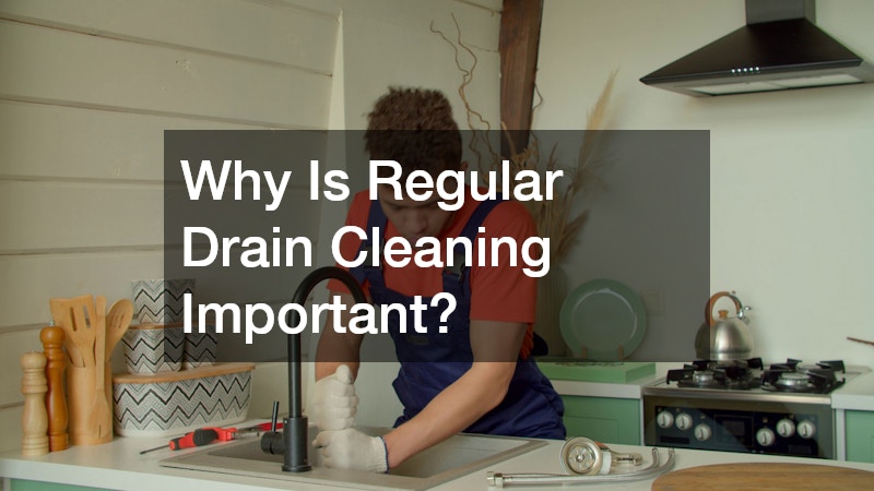 Why Is Regular Drain Cleaning Important?