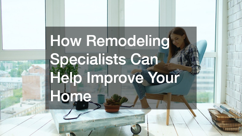 How Remodeling Specialists Can Help Improve Your Home